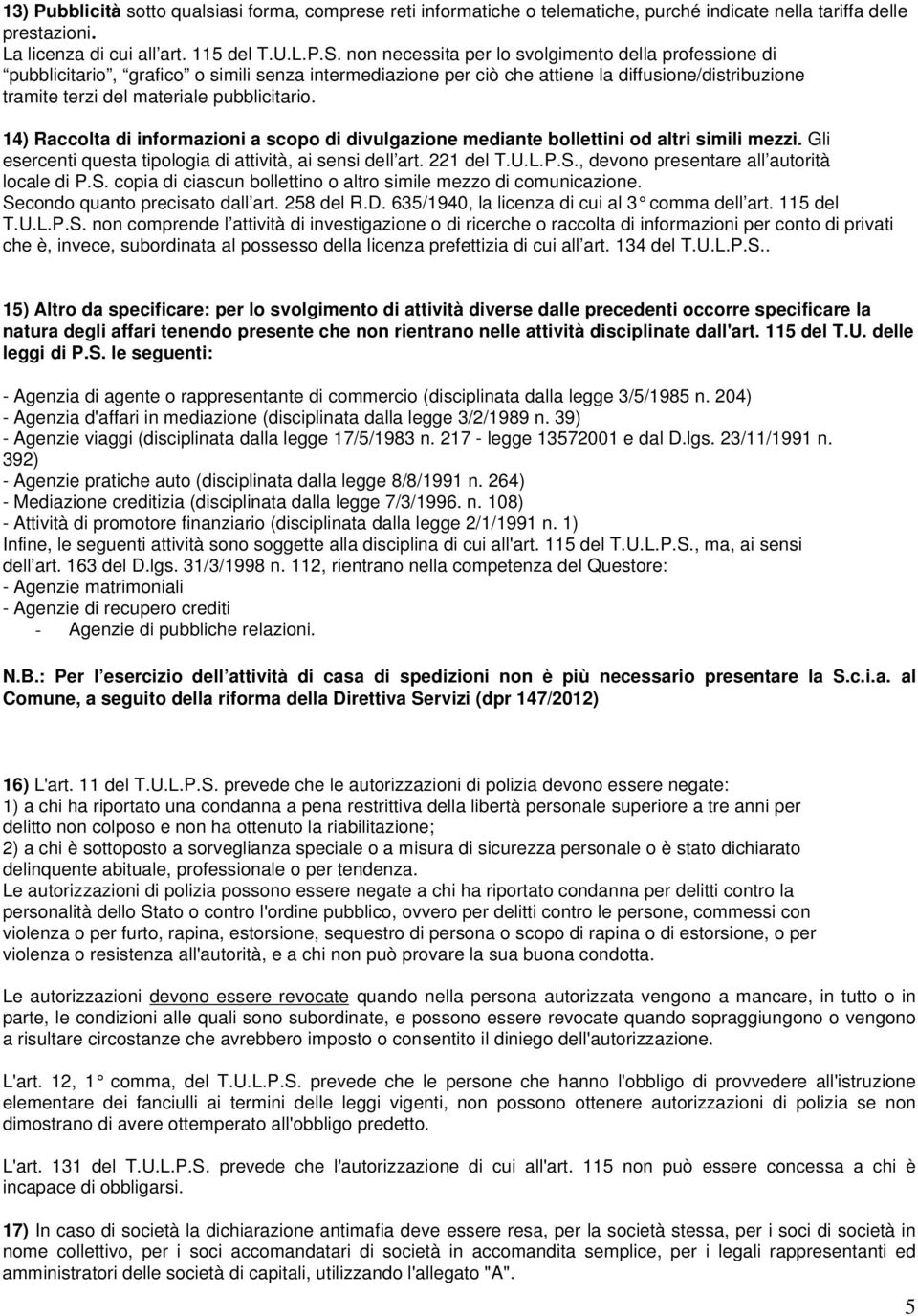 14) Raccolta di informazioni a scopo di divulgazione mediante bollettini od altri simili mezzi. Gli esercenti questa tipologia di attività, ai sensi dell art. 221 del T.U.L.P.S.