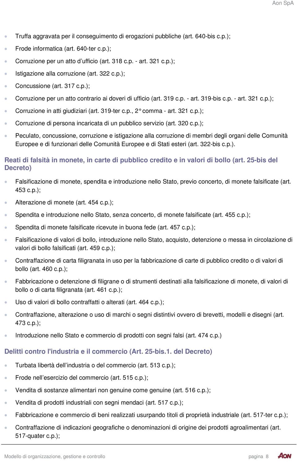 321 c.p.); Corruzione di persona incaricata di un pubblico servizio (art. 320 c.p.); Peculato, concussione, corruzione e istigazione alla corruzione di membri degli organi delle Comunità Europee e di funzionari delle Comunità Europee e di Stati esteri (art.