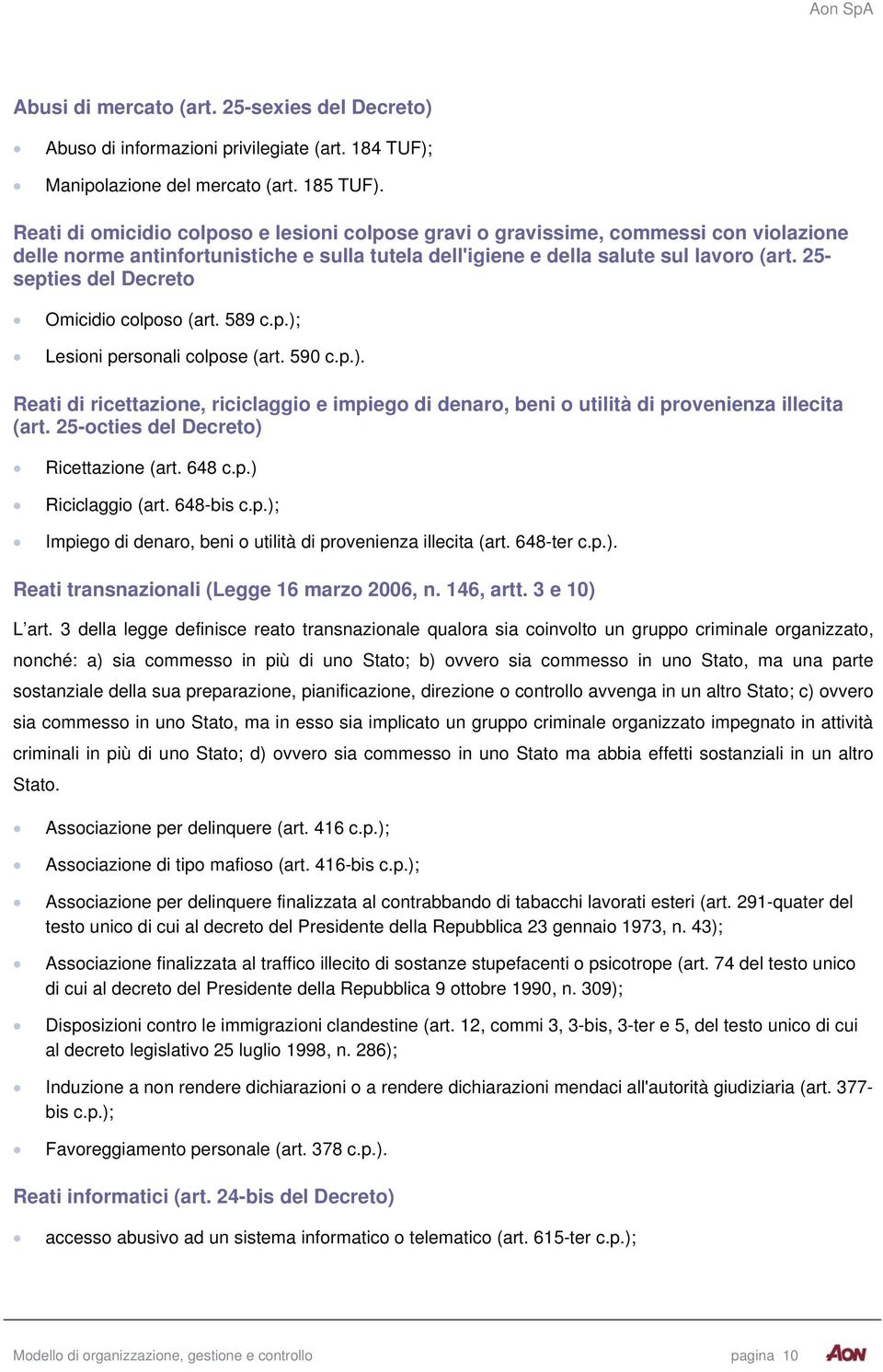 25- septies del Decreto Omicidio colposo (art. 589 c.p.); Lesioni personali colpose (art. 590 c.p.). Reati di ricettazione, riciclaggio e impiego di denaro, beni o utilità di provenienza illecita (art.