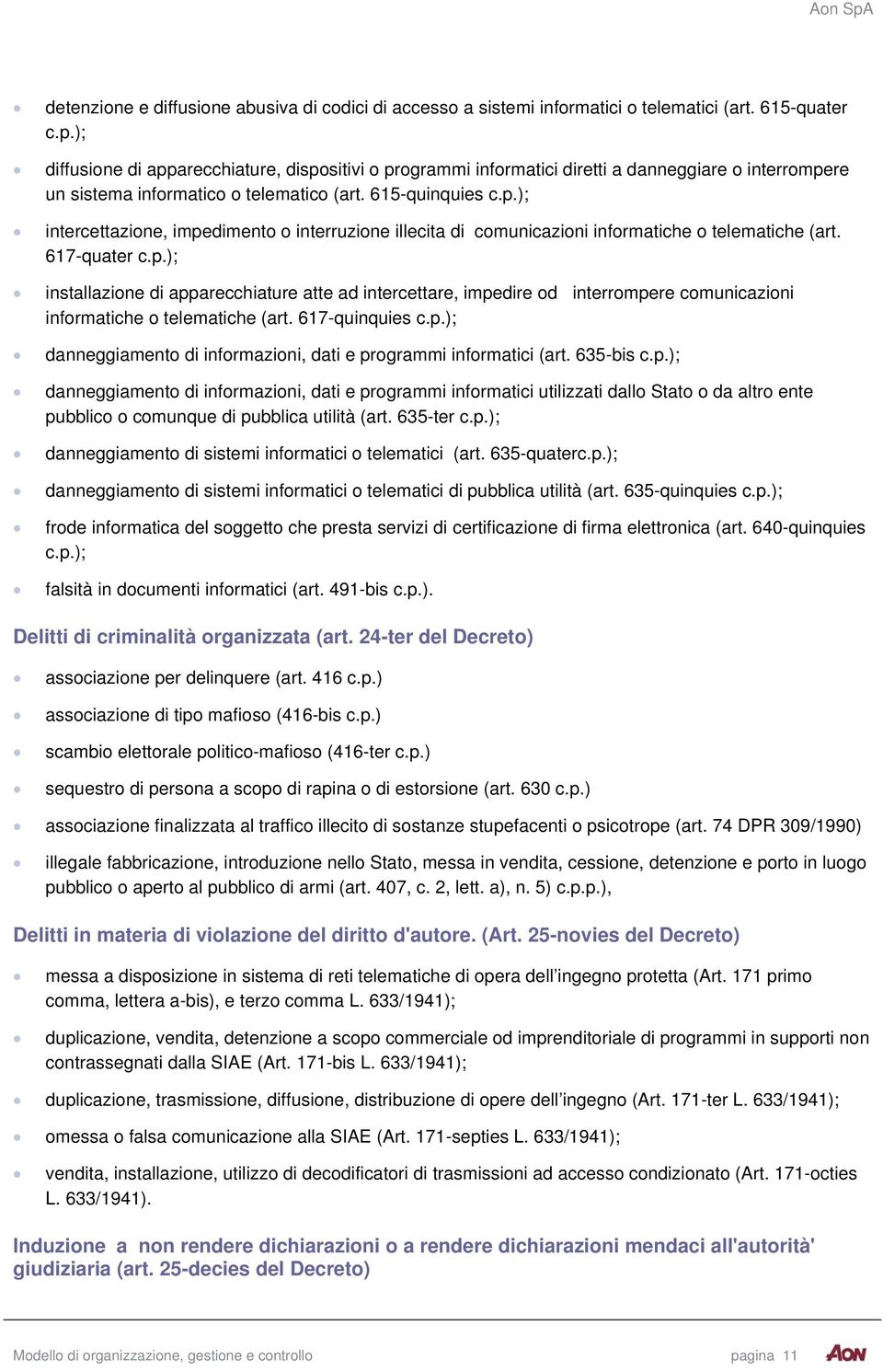 617-quater c.p.); installazione di apparecchiature atte ad intercettare, impedire od interrompere comunicazioni informatiche o telematiche (art. 617-quinquies c.p.); danneggiamento di informazioni, dati e programmi informatici (art.