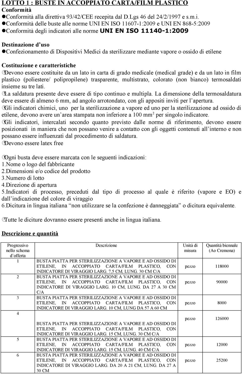 Dispositivi Medici da sterilizzare mediante vapore o ossido di etilene Costituzione e caratteristiche Devono essere costituite da un lato in carta di grado medicale (medical grade) e da un lato in