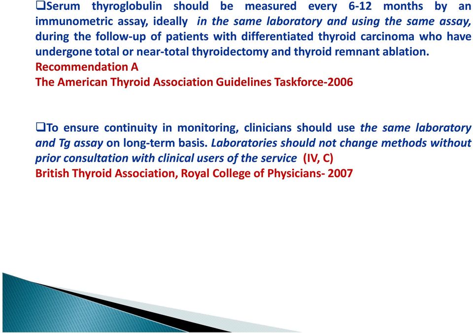 Recommendation A The American Thyroid Association Guidelines Taskforce-2006 To ensure continuity in monitoring, clinicians should use the same laboratory and Tg