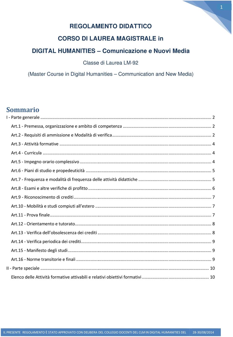 .. 5 Art.7 Frqunza modalità di frqunza dll attività didattich... 5 Art.8 Esami altr vrifich di profitto... 6 Art.9 Riconoscimnto di crditi... 7 Art.0 Mobilità studi compiuti all stro... 7 Art. Prova final.