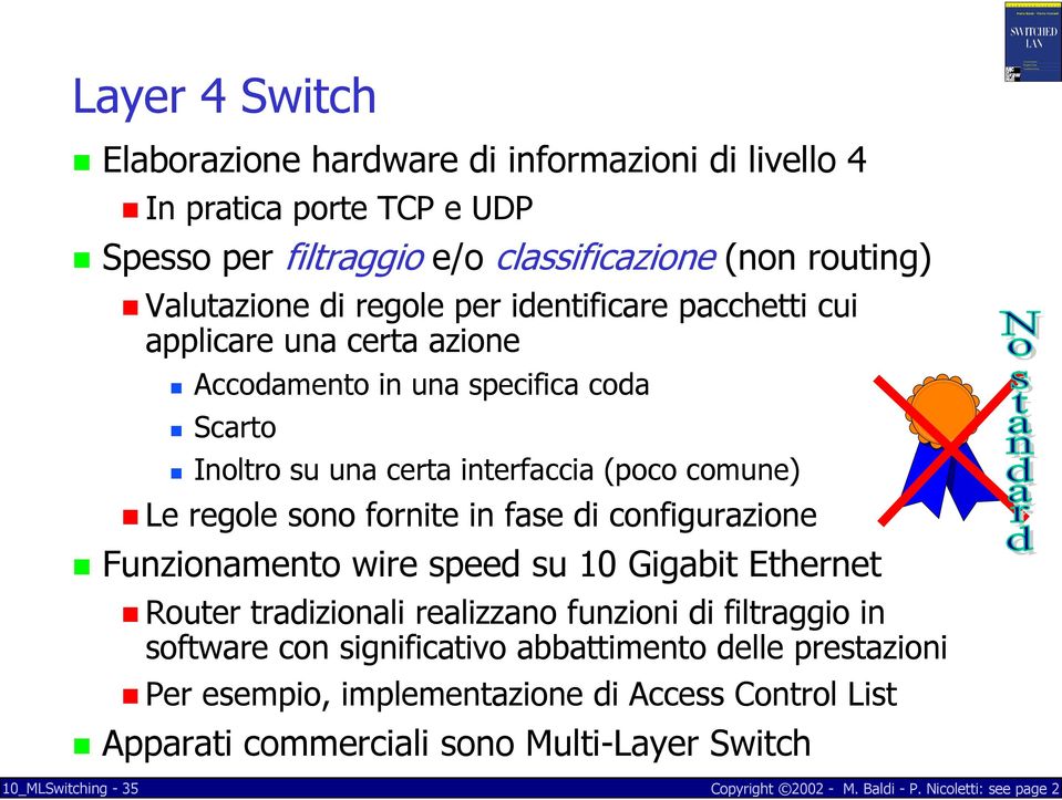 regole sono fornite in fase di configurazione Funzionamento wire speed su 10 Gigabit Ethernet Router tradizionali realizzano funzioni di filtraggio in software