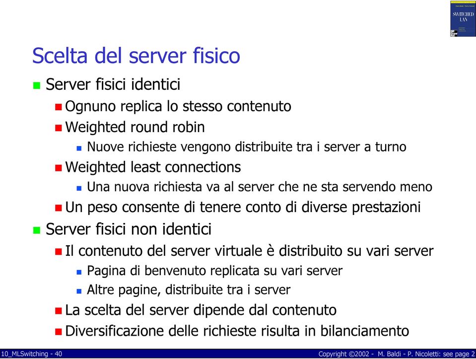 prestazioni Server fisici non identici Il contenuto del server virtuale è distribuito su vari server Pagina di benvenuto replicata su vari server