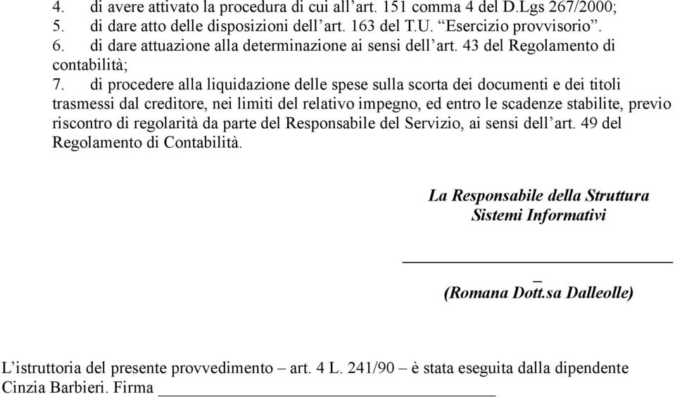 di procedere alla liquidazione delle spese sulla scorta dei documenti e dei titoli trasmessi dal creditore, nei limiti del relativo impegno, ed entro le scadenze stabilite, previo