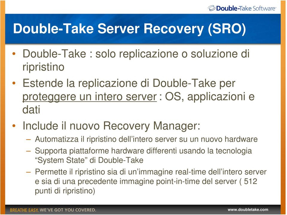 server su un nuovo hardware Supporta piattaforme hardware differenti usando la tecnologia System State di Double-Take Permette il