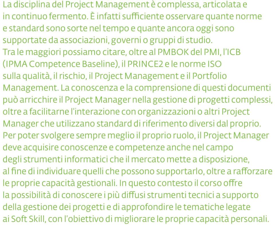 Tra le maggiori possiamo citare, oltre al PMBOK del PMI, l ICB (IPMA Competence Baseline), il PRINCE2 e le norme ISO sulla qualità, il rischio, il Project Management e il Portfolio Management.