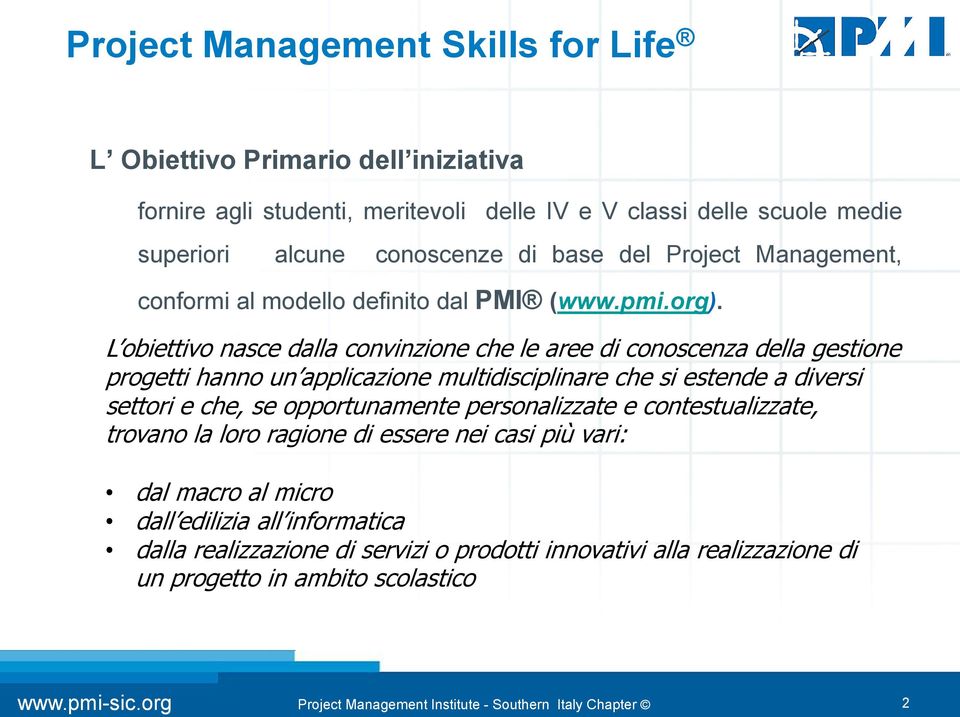 L obiettivo nasce dalla convinzione che le aree di conoscenza della gestione progetti hanno un applicazione multidisciplinare che si estende a diversi settori e