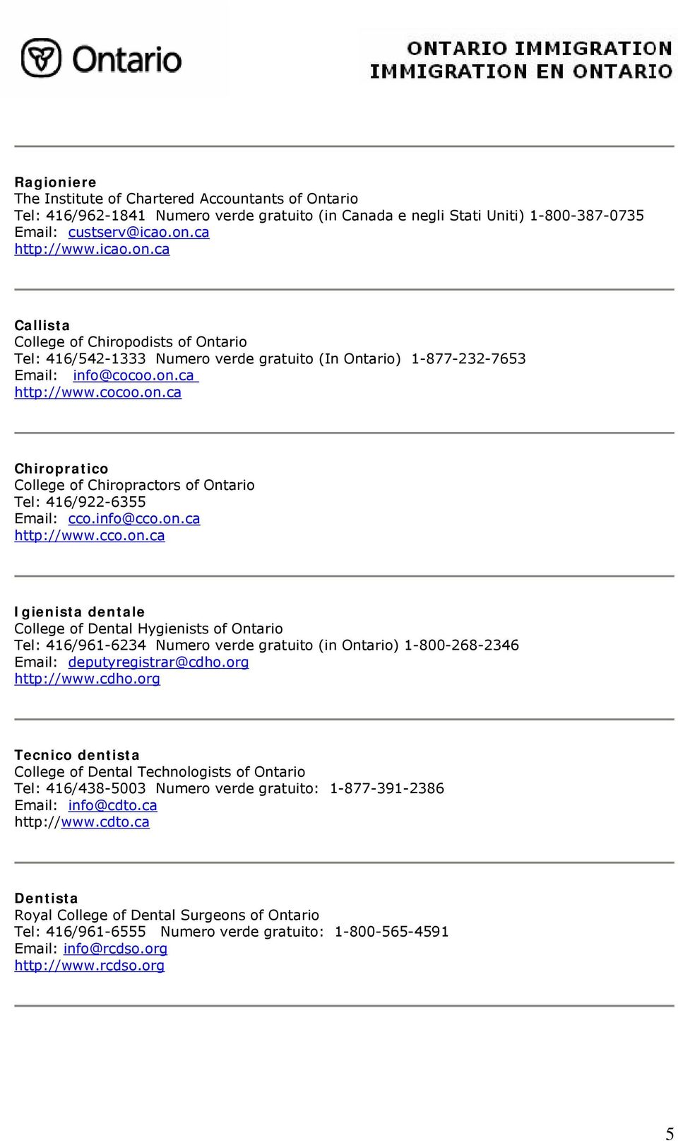 org http://www.cdho.org Tecnico dentista College of Dental Technologists of Ontario Tel: 416/438-5003 Numero verde gratuito: 1-877-391-2386 Email: info@cdto.