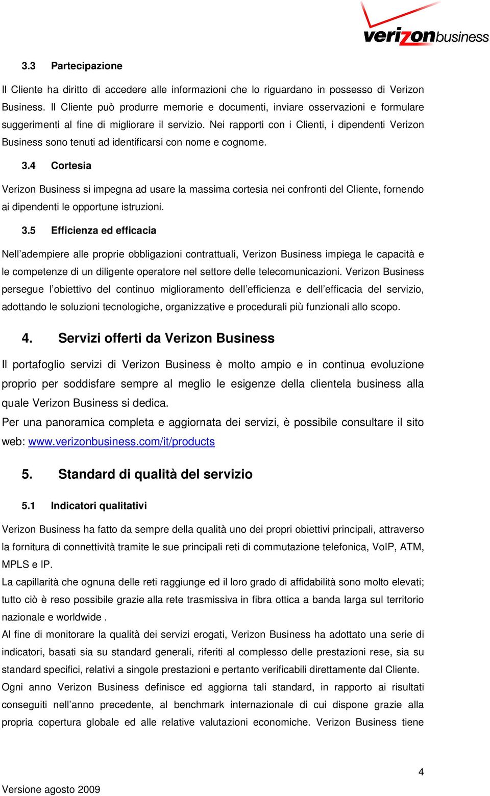 Nei rapporti con i Clienti, i dipendenti Verizon Business sono tenuti ad identificarsi con nome e cognome. 3.