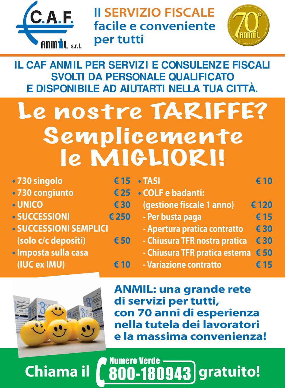 730 singolo 15 730 congiunto 25 UNICO 30 SUCCESSIONI 250 SUCCESSIONI SEMPLICI (solo c/c depositi) 50 Imposta sulla casa (IUC ex IMU) 10 TASI 10 COLF e badanti: (gestione