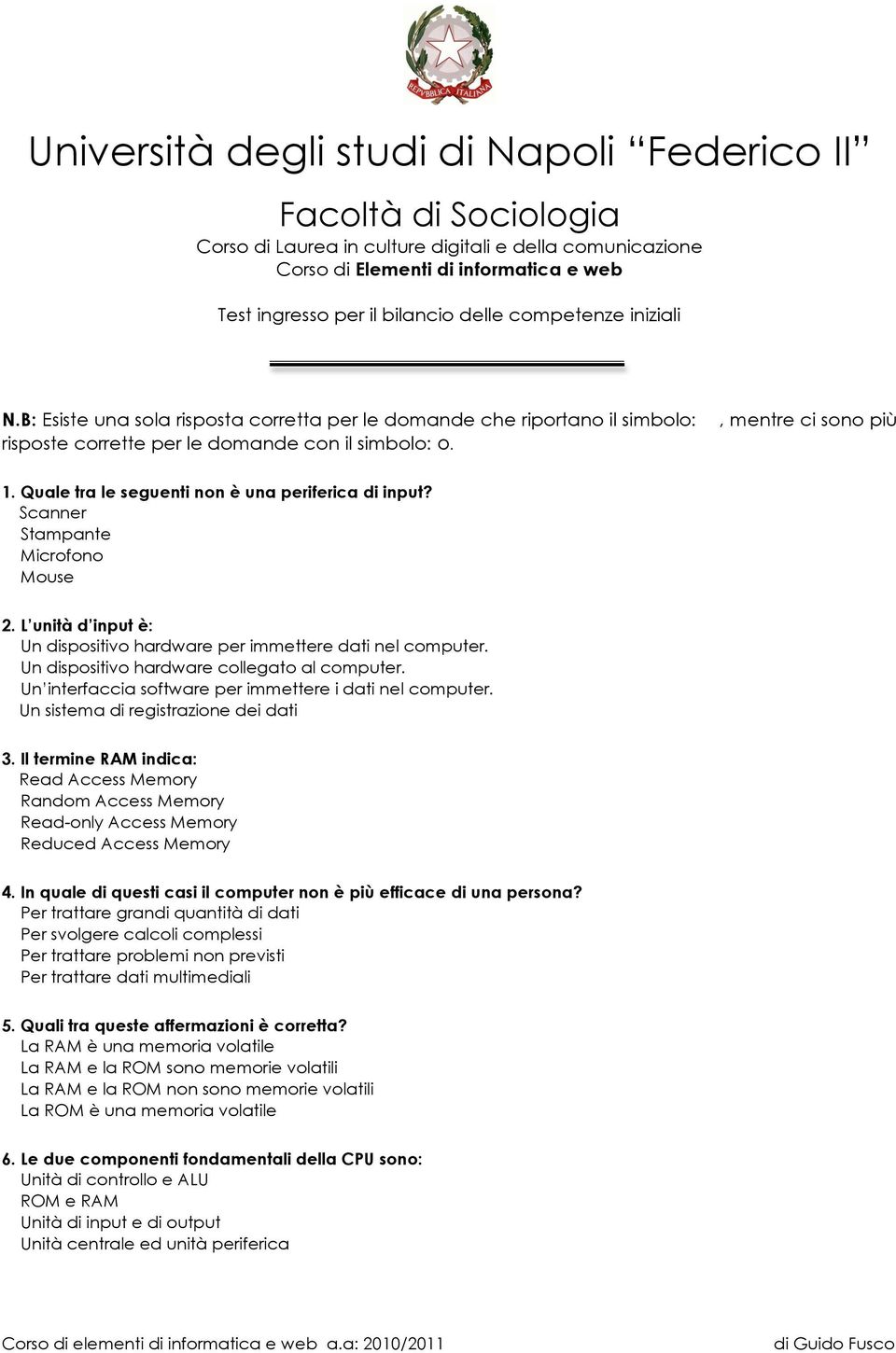 Quale tra le seguenti non è una periferica di input? Scanner Stampante Microfono Mouse 2. L unità d input è: Un dispositivo hardware per immettere dati nel computer.