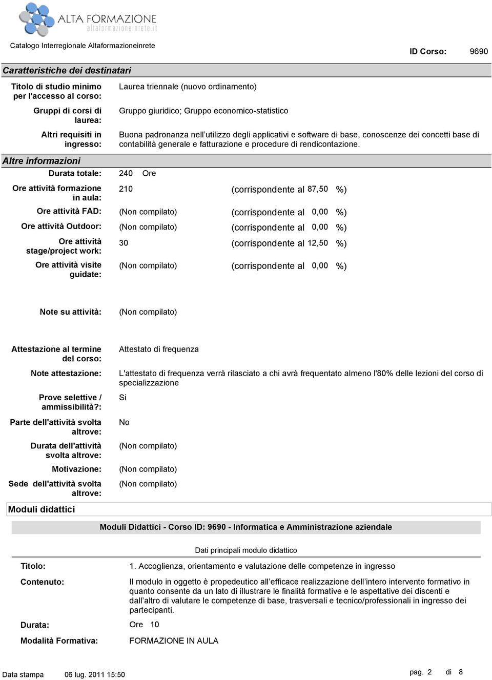 Altre informazioni Durata totale: 240 Ore Ore attività formazione in aula: 210 (corrispondente al 87,50 %) Ore attività FAD: Ore attività Outdoor: Ore attività stage/project work: Ore attività visite