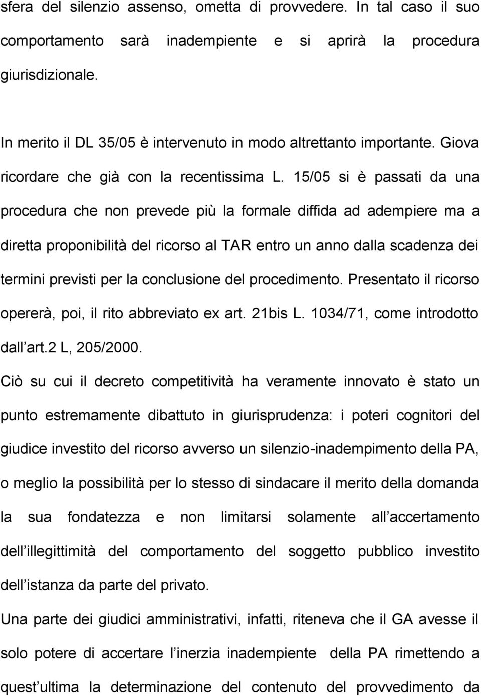 15/05 si è passati da una procedura che non prevede più la formale diffida ad adempiere ma a diretta proponibilità del ricorso al TAR entro un anno dalla scadenza dei termini previsti per la