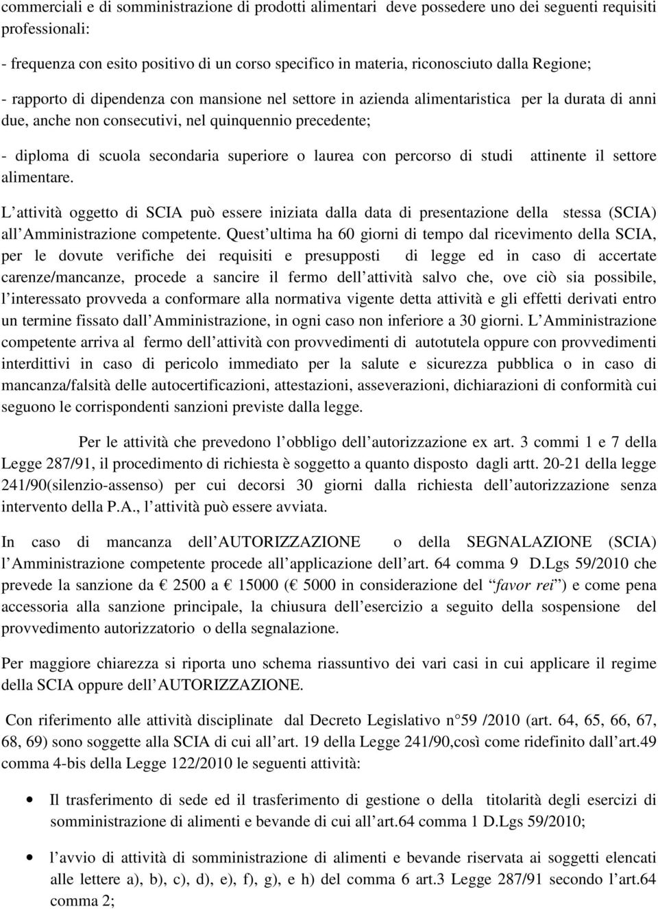 superiore o laurea con percorso di studi attinente il settore alimentare. L attività oggetto di SCIA può essere iniziata dalla data di presentazione della stessa (SCIA) all Amministrazione competente.