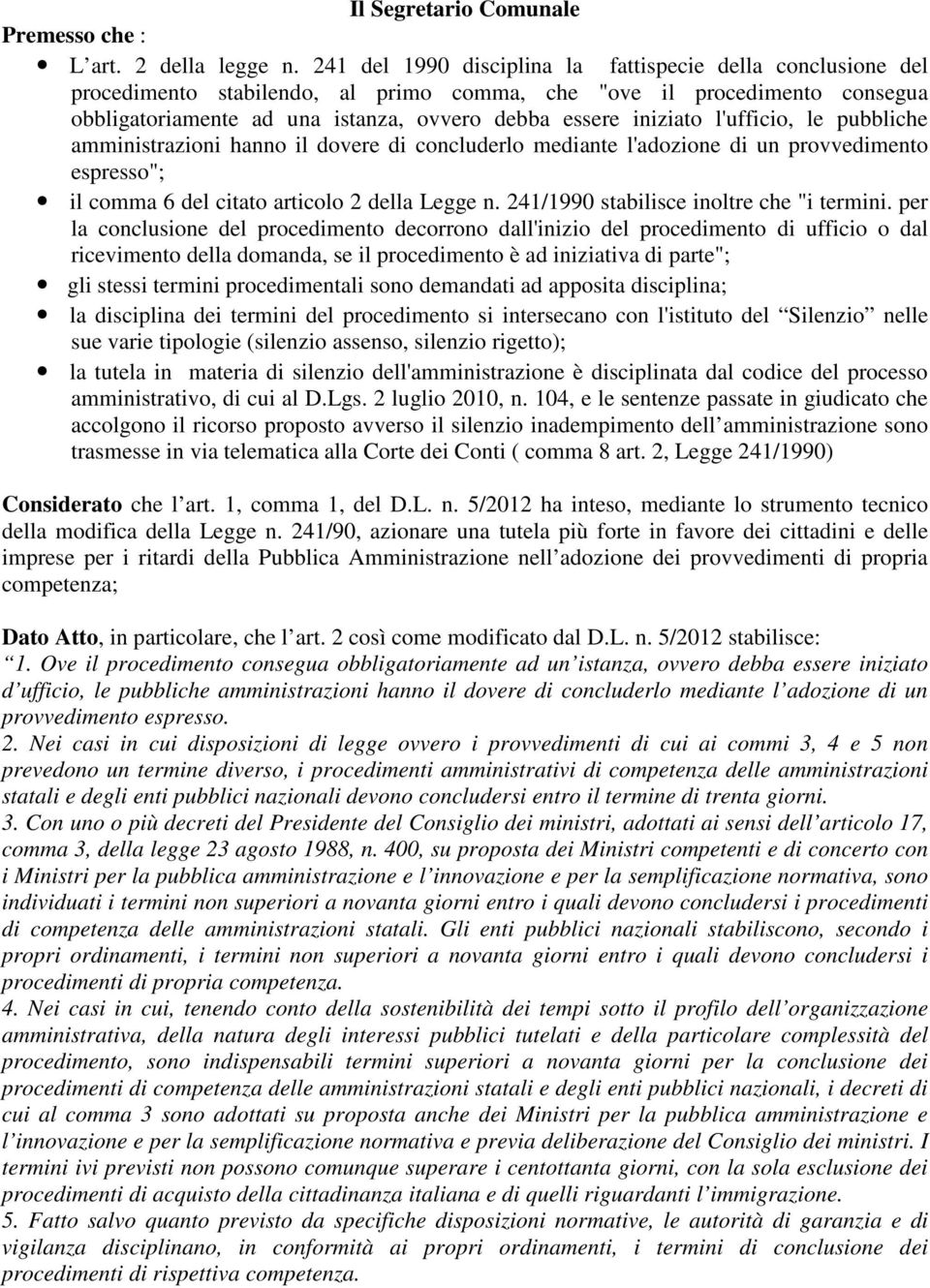 l'ufficio, le pubbliche amministrazioni hanno il dovere di concluderlo mediante l'adozione di un provvedimento espresso"; il comma 6 del citato articolo 2 della Legge n.