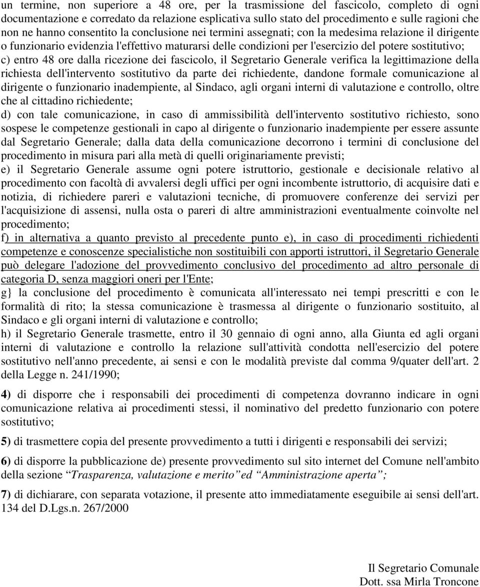 entro 48 ore dalla ricezione dei fascicolo, il Segretario Generale verifica la legittimazione della richiesta dell'intervento sostitutivo da parte dei richiedente, dandone formale comunicazione al