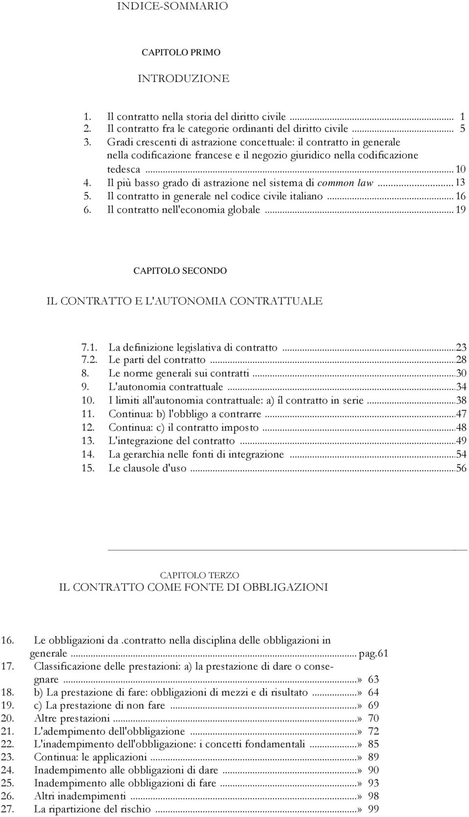 Il più basso grado di astrazione nel sistema di common law... 13 5. Il contratto in generale nel codice civile italiano... 13 16 6. Il contratto nell'economia globale.