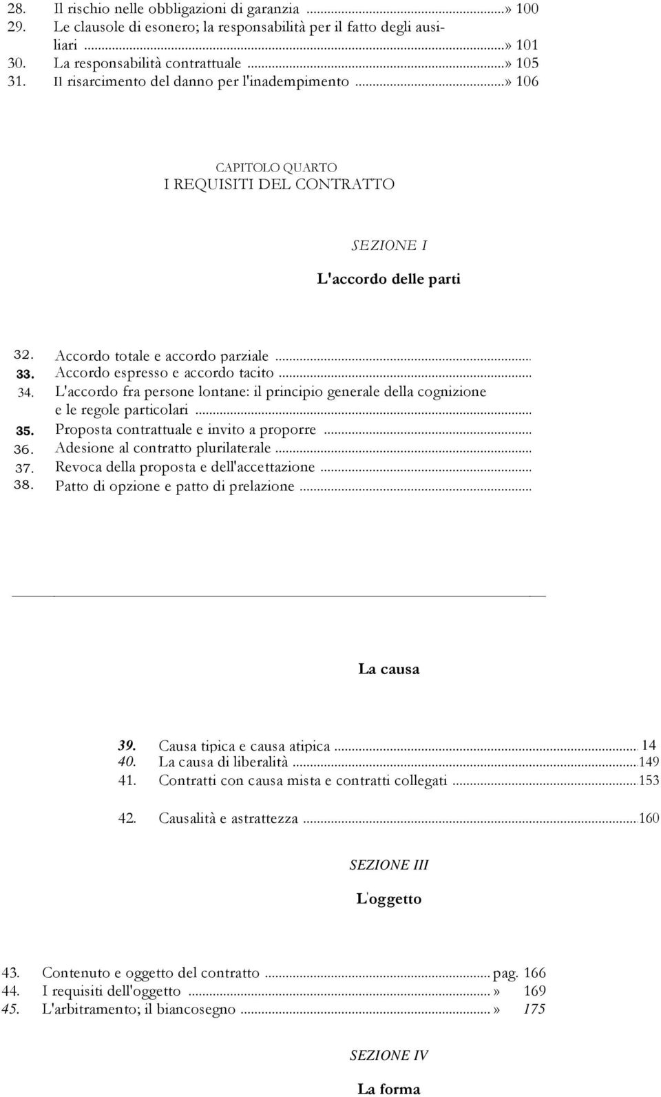 Accordo espresso e accordo tacito... 34. L'accordo fra persone lontane: il principio generale della cognizione e le regole particolari... 35. Proposta contrattuale e invito a proporre... 36.