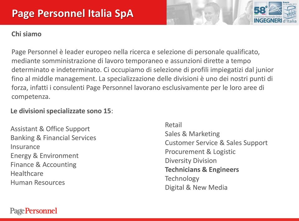 La specializzazione delle divisioni è uno dei nostri punti di forza, infatti i consulenti Page Personnel lavorano esclusivamente per le loro aree di competenza.