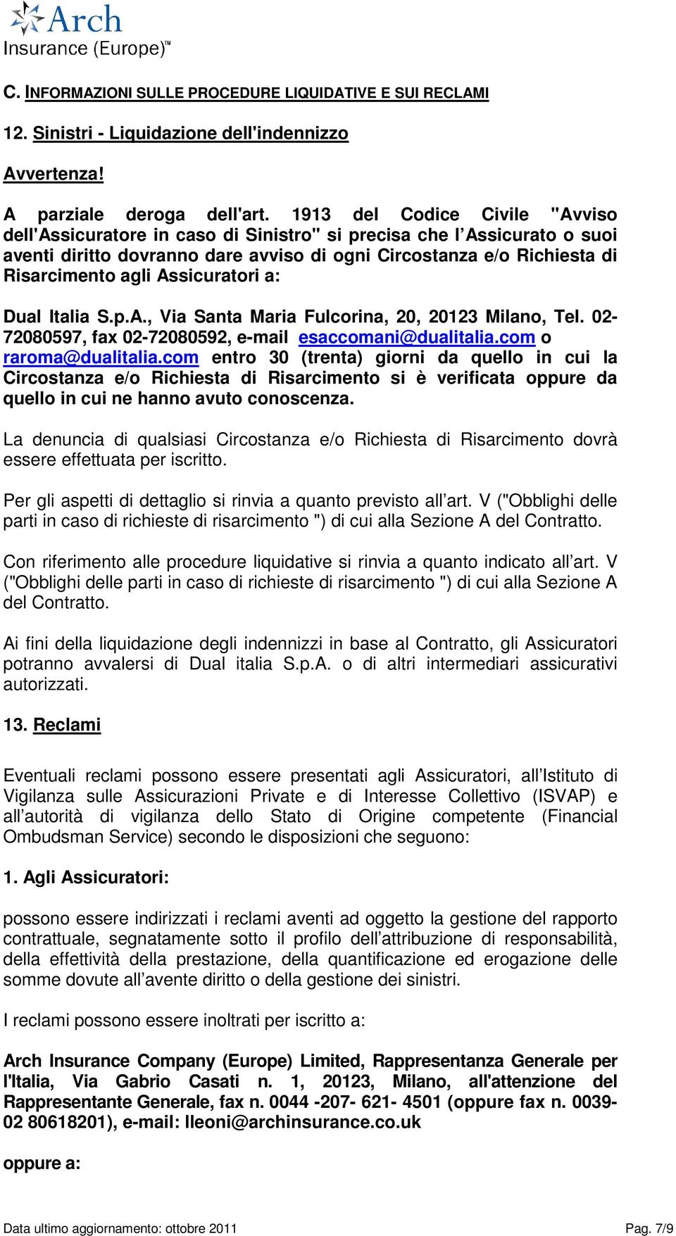 Assicuratori a: Dual Italia S.p.A., Via Santa Maria Fulcorina, 20, 20123 Milano, Tel. 02-72080597, fax 02-72080592, e-mail esaccomani@dualitalia.com o raroma@dualitalia.