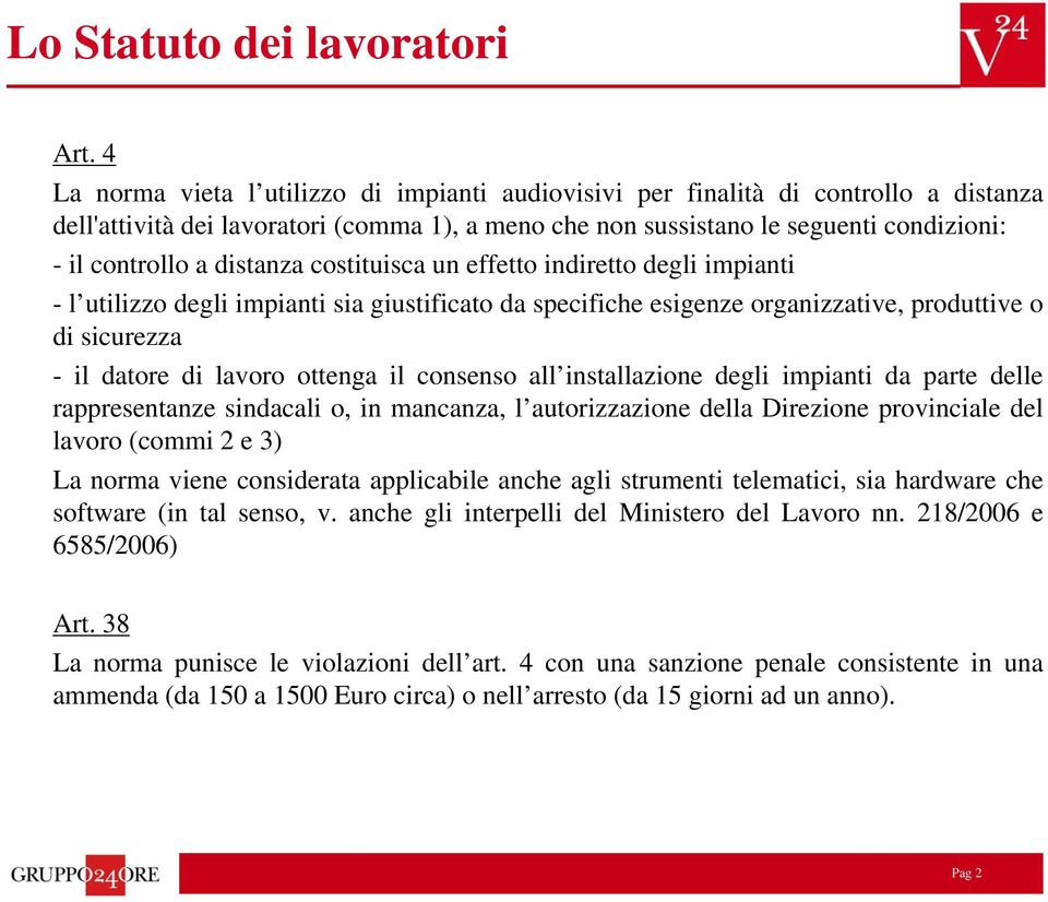 distanza costituisca un effetto indiretto degli impianti - l utilizzo degli impianti sia giustificato da specifiche esigenze organizzative, produttive o di sicurezza - il datore di lavoro ottenga il