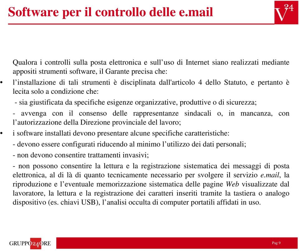 dall'articolo 4 dello Statuto, e pertanto è lecita solo a condizione che: - sia giustificata da specifiche esigenze organizzative, produttive o di sicurezza; - avvenga con il consenso delle