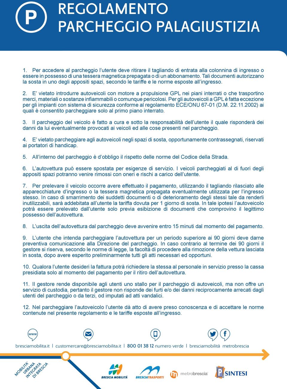 E vietato introdurre autoveicoli con motore a propulsione GPL nei piani interrati o che trasportino merci, materiali o sostanze infiammabili o comunque pericolosi.