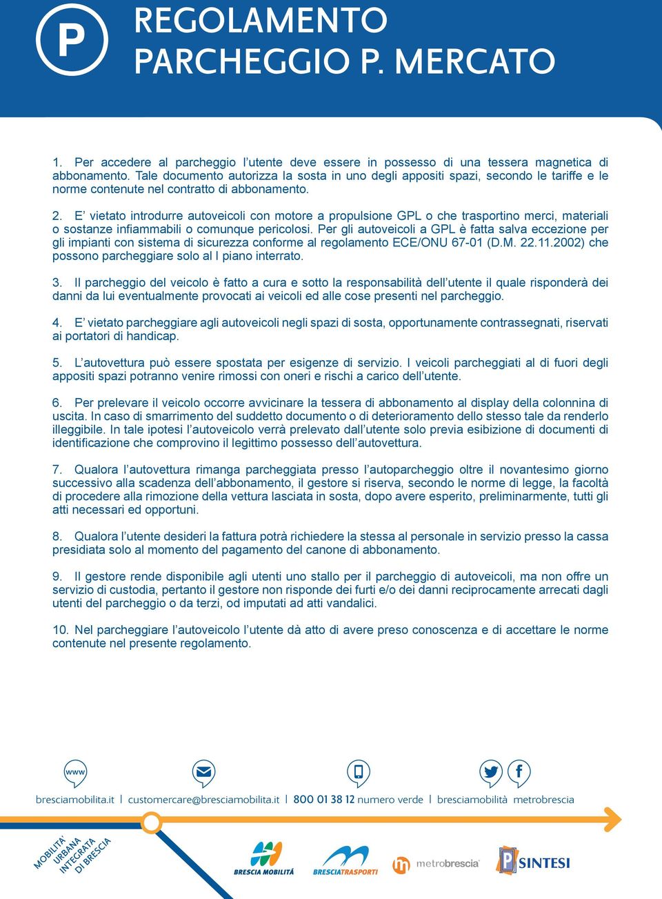 E vietato introdurre autoveicoli con motore a propulsione GPL o che trasportino merci, materiali o sostanze infiammabili o comunque pericolosi.