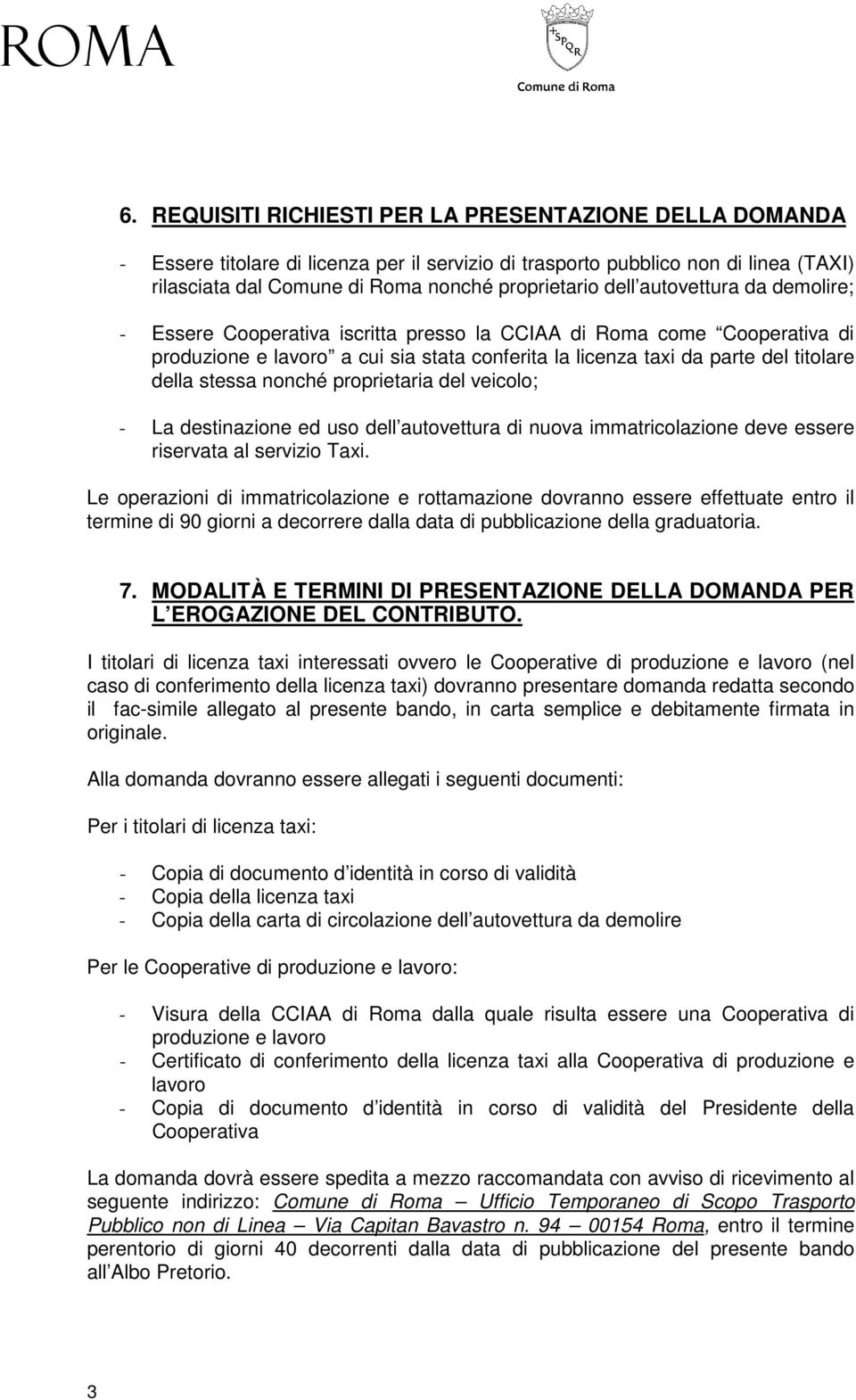 nonché proprietaria del veicolo; - La destinazione ed uso dell autovettura di nuova immatricolazione deve essere riservata al servizio Taxi.