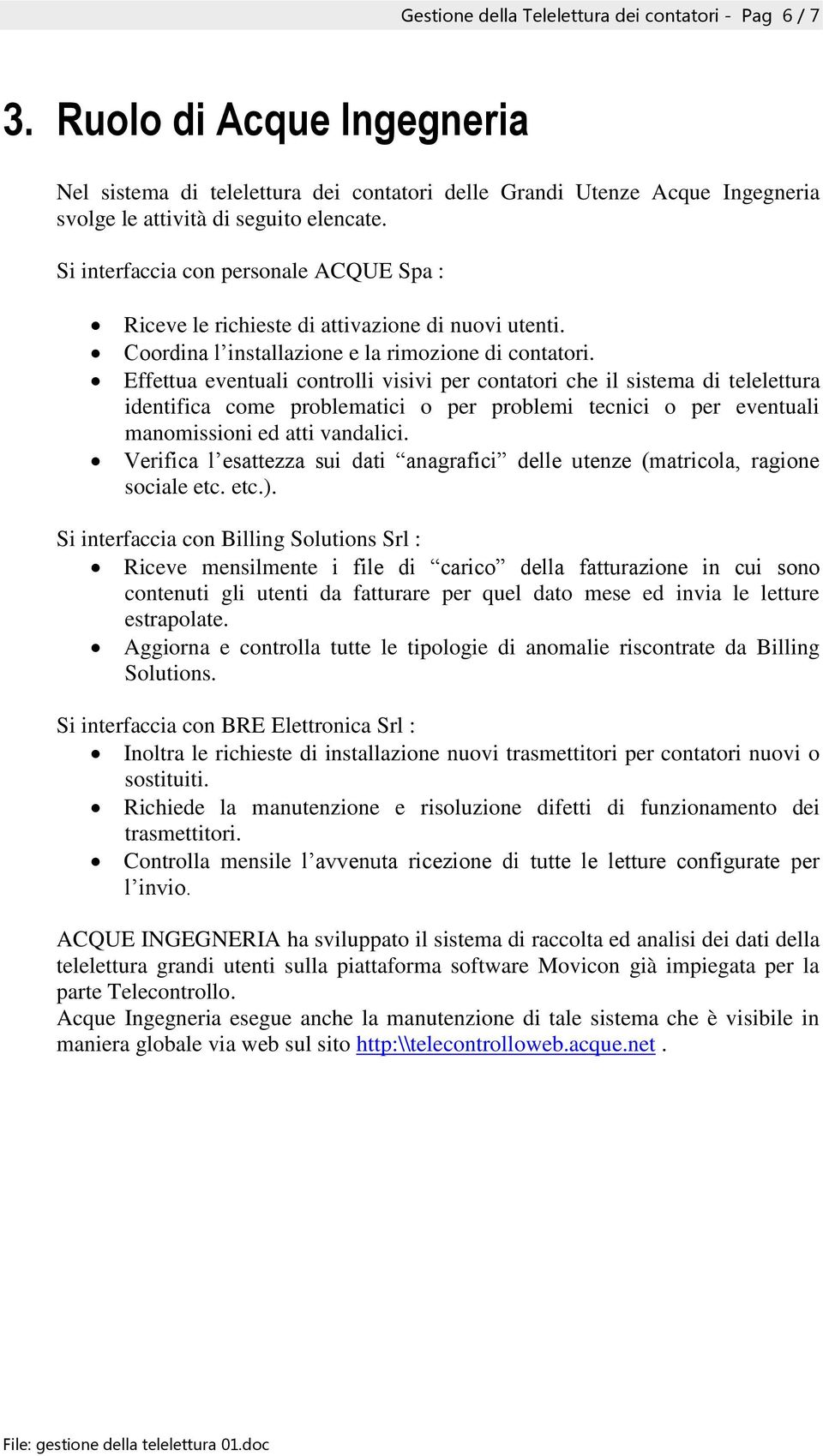 Effettua eventuali controlli visivi per contatori che il sistema di telelettura identifica come problematici o per problemi tecnici o per eventuali manomissioni ed atti vandalici.