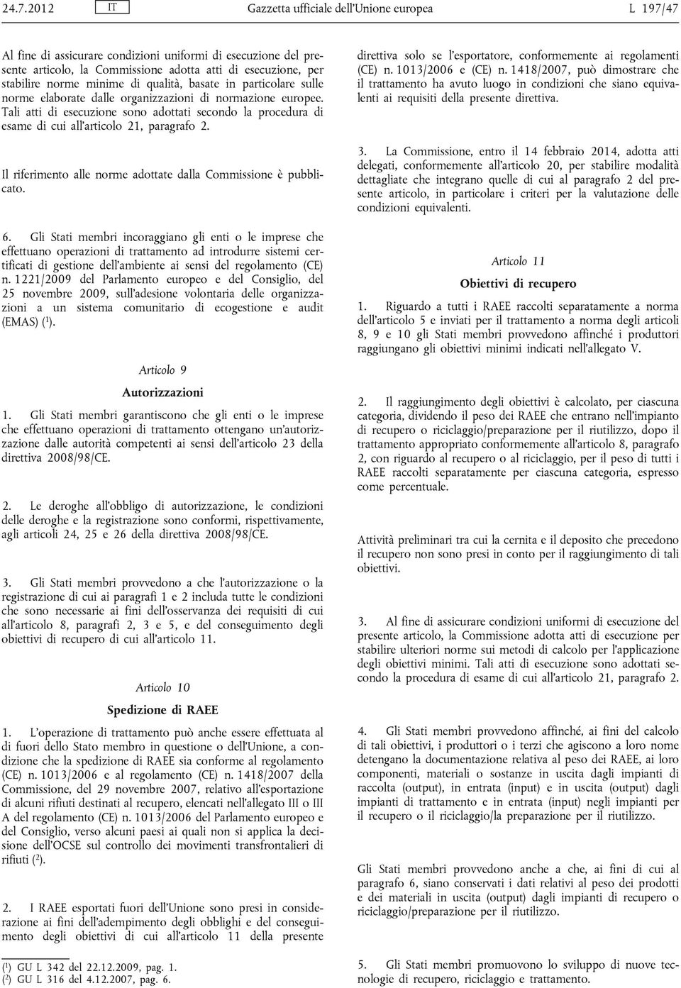 Tali atti di esecuzione sono adottati secondo la procedura di esame di cui all'articolo 21, paragrafo 2. Il riferimento alle norme adottate dalla Commissione è pubblicato. 6.