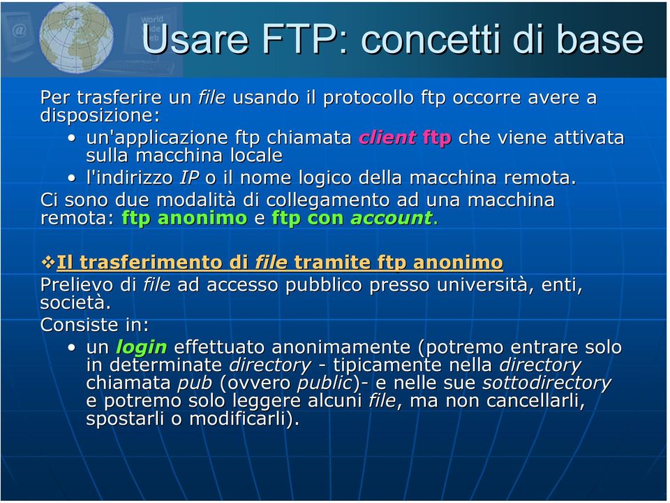 Il trasferimento di file tramite ftp anonimo Prelievo di file ad accesso pubblico presso università, enti, società.