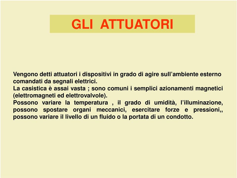 La casistica è assai vasta ; sono comuni i semplici azionamenti magnetici (elettromagneti ed elettrovalvole).