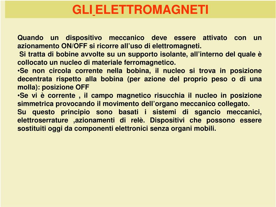 Se non circola corrente nella bobina, il nucleo si trova in posizione decentrata rispetto alla bobina (per azione del proprio peso o di una molla): posizione OFF Se vi è corrente, il campo