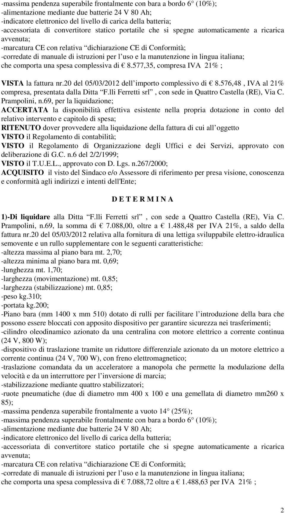 manutenzione in lingua italiana; che comporta una spesa complessiva di 8.577,35, compresa IVA 21% ; VISTA la fattura nr.20 del 05/03/2012 dell importo complessivo di 8.