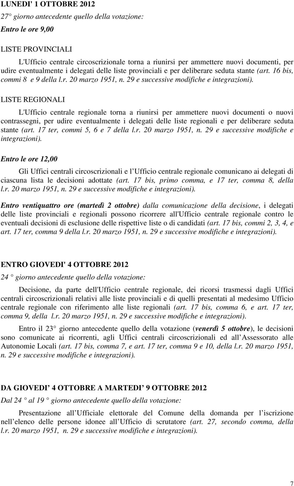 LISTE REGIONALI L'Ufficio centrale regionale torna a riunirsi per ammettere nuovi documenti o nuovi contrassegni, per udire eventualmente i delegati delle liste regionali e per deliberare seduta