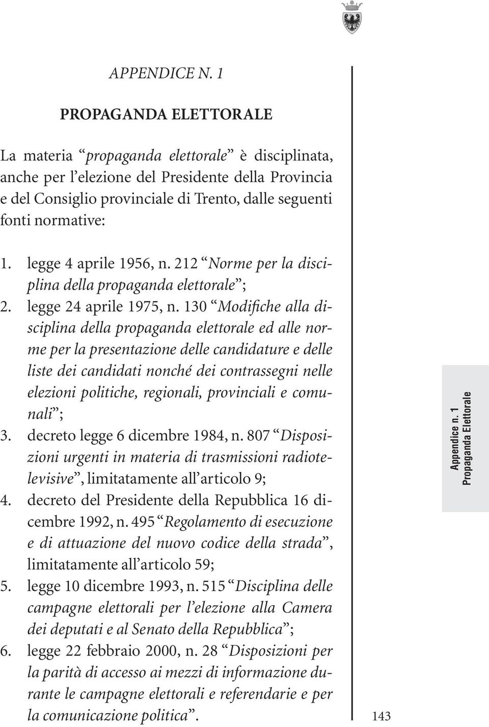 legge 4 aprile 1956, n. 212 Norme per la disciplina della propaganda elettorale ; 2. legge 24 aprile 1975, n.