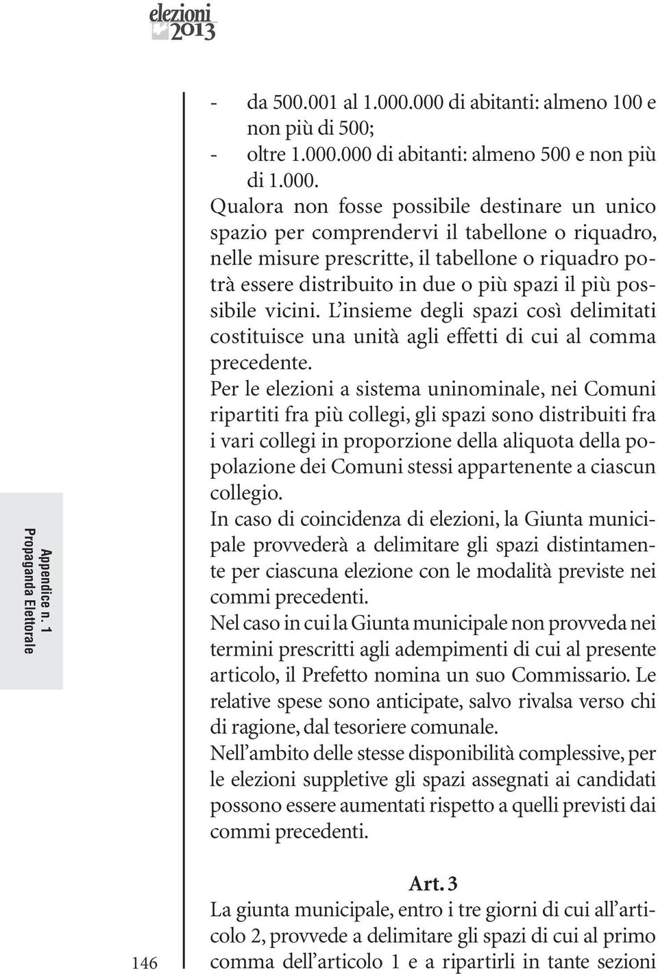 riquadro, nelle misure prescritte, il tabellone o riquadro potrà essere distribuito in due o più spazi il più possibile vicini.