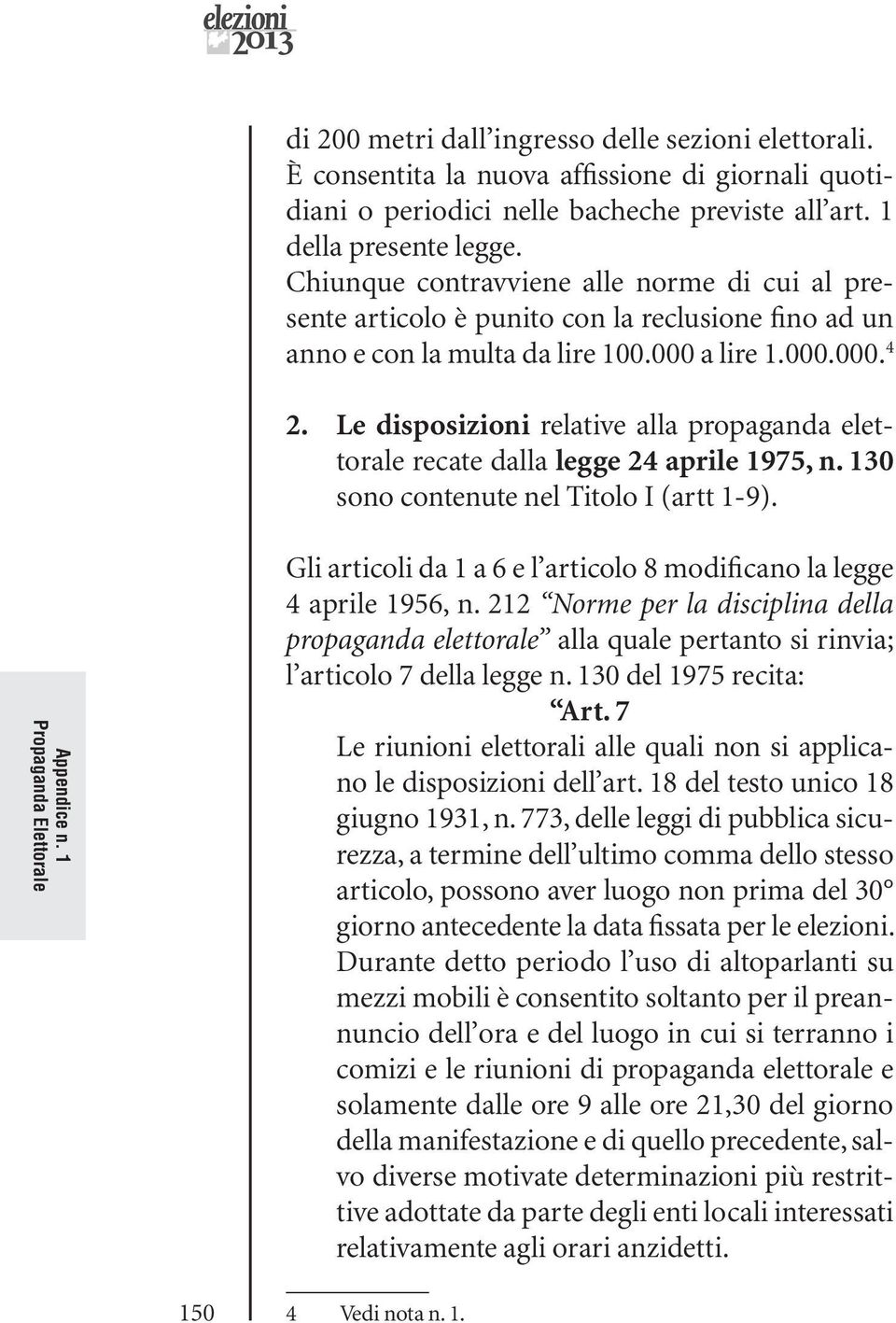 Le disposizioni relative alla propaganda elettorale recate dalla legge 24 aprile 1975, n. 130 sono contenute nel Titolo I (artt 1-9).