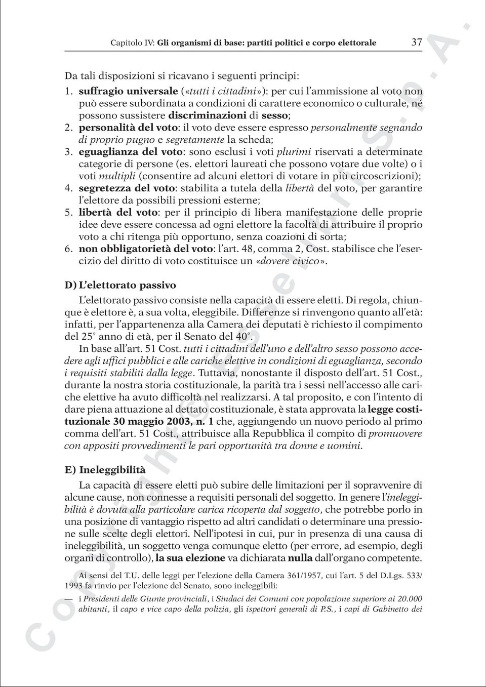 personalità del voto: il voto deve essere espresso personalmente segnando di proprio pugno e segretamente la scheda; 3.