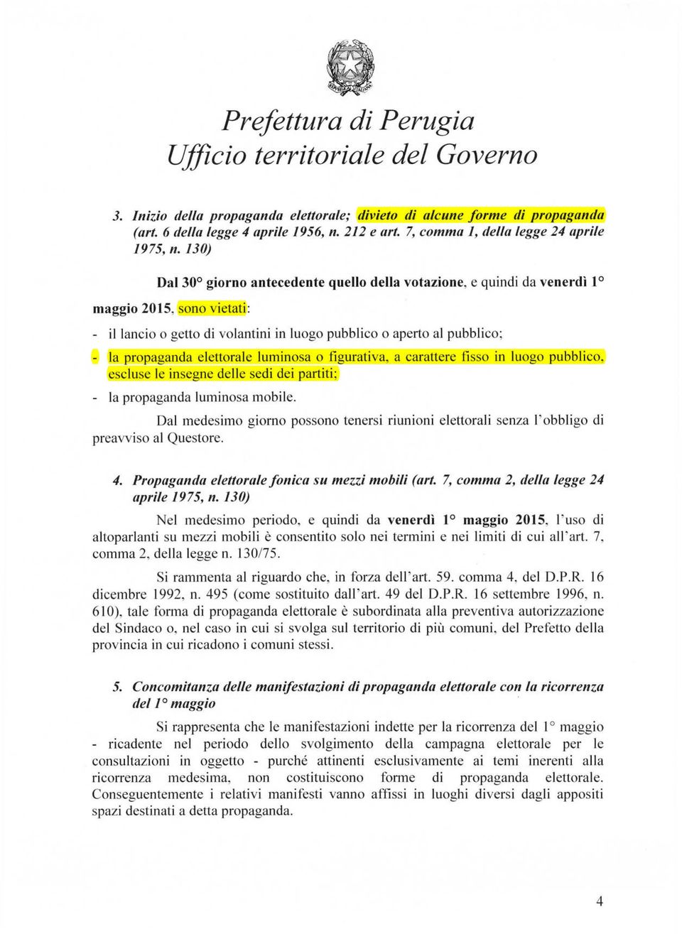 elettorale luminosa o figurativa, a carattere fisso in luogo pubblico, escluse le insegne delle sedi dei partiti; - la propaganda luminosa mobile.