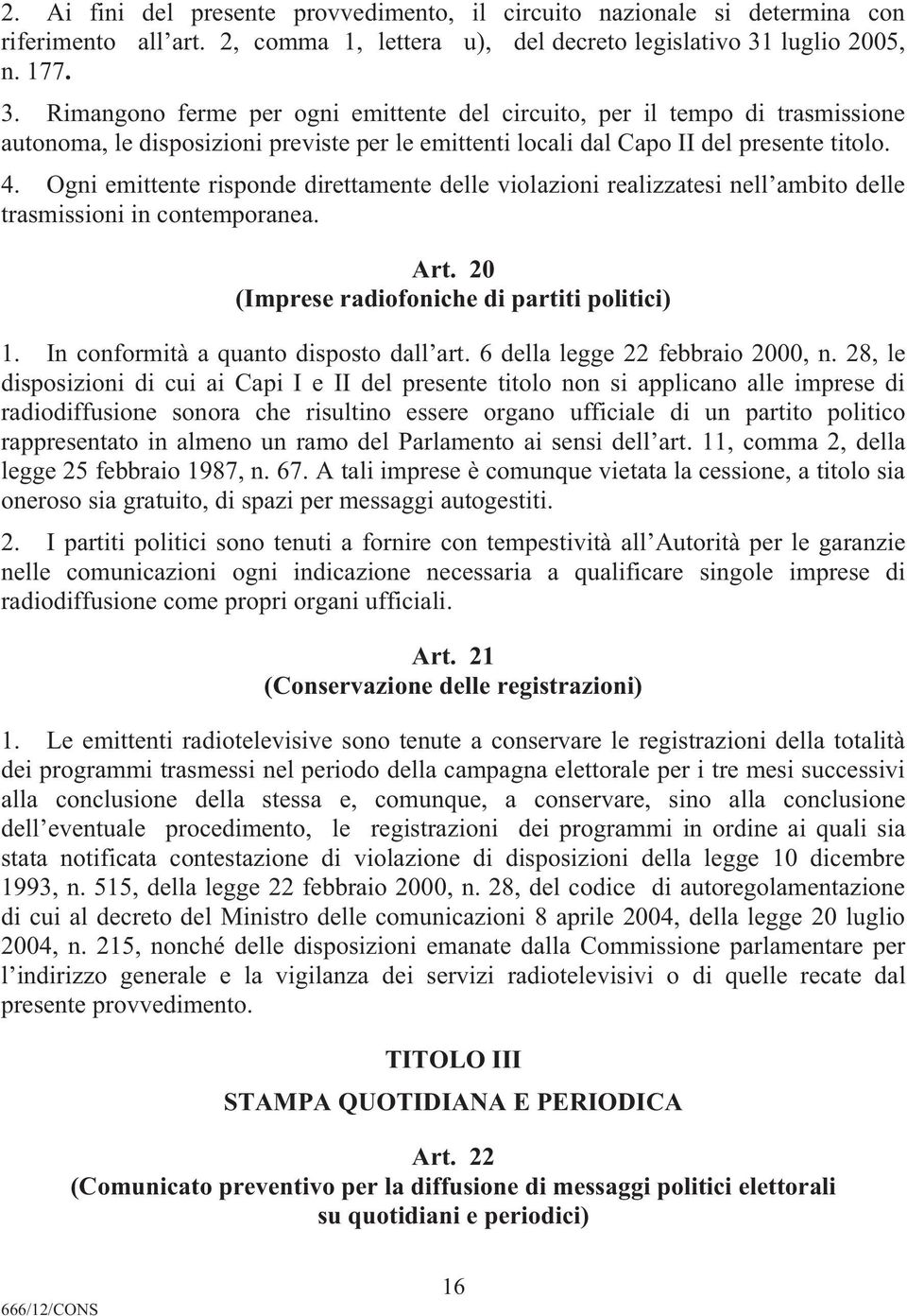 Ogni emittente risponde direttamente delle violazioni realizzatesi nell ambito delle trasmissioni in contemporanea. Art. 20 (Imprese radiofoniche di partiti politici) 1.