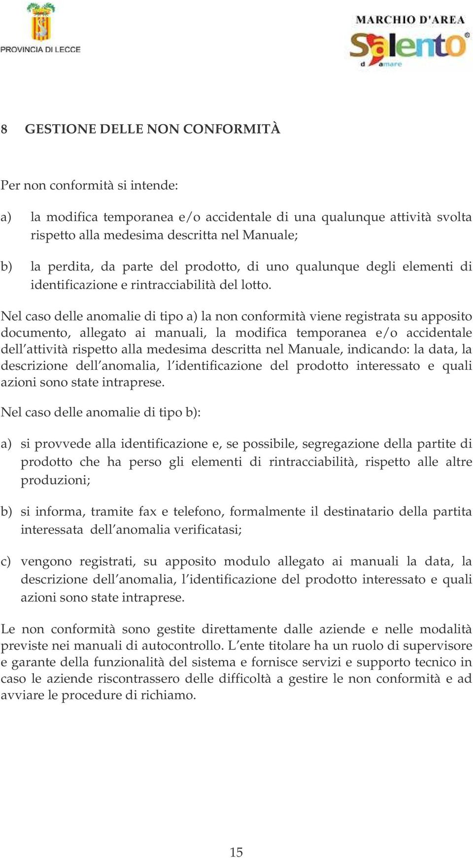 Nel caso delle anomalie di tipo a) la non conformità viene registrata su apposito documento, allegato ai manuali, la modifica temporanea e/o accidentale dell attività rispetto alla medesima descritta