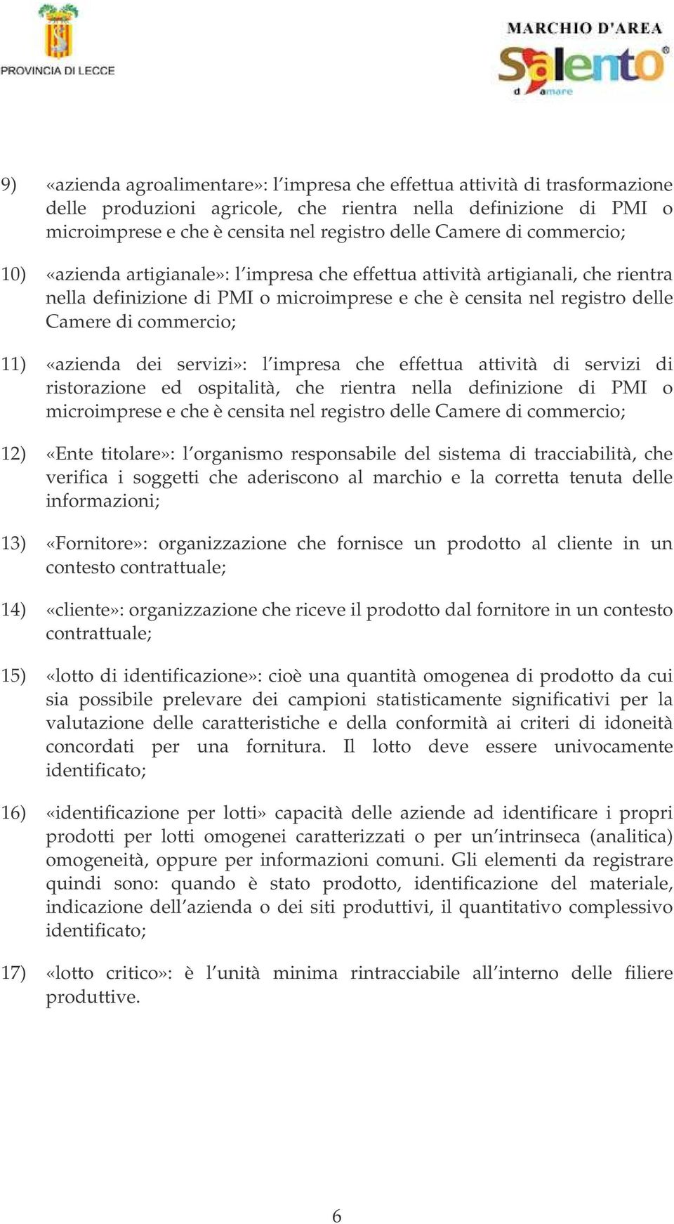 «azienda dei servizi»: l impresa che effettua attività di servizi di ristorazione ed ospitalità, che rientra nella definizione di PMI o microimprese e che è censita nel registro delle Camere di