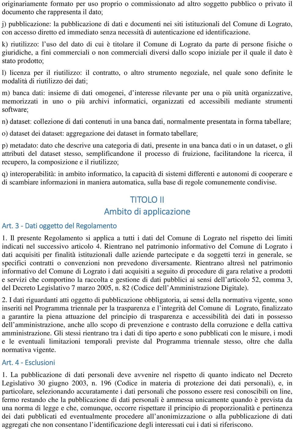 k) riutilizzo: l uso del dato di cui è titolare il Comune di Lograto da parte di persone fisiche o giuridiche, a fini commerciali o non commerciali diversi dallo scopo iniziale per il quale il dato è