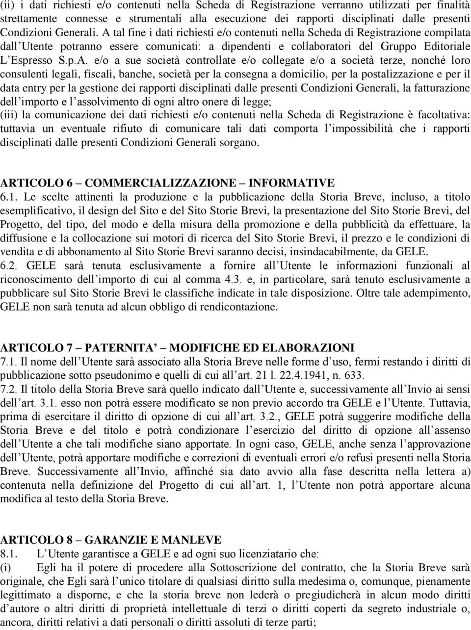 A tal fine i dati richiesti e/o contenuti nella Scheda di Registrazione compilata dall Utente potranno essere comunicati: a dipendenti e collaboratori del Gruppo Editoriale L Espresso S.p.A. e/o a