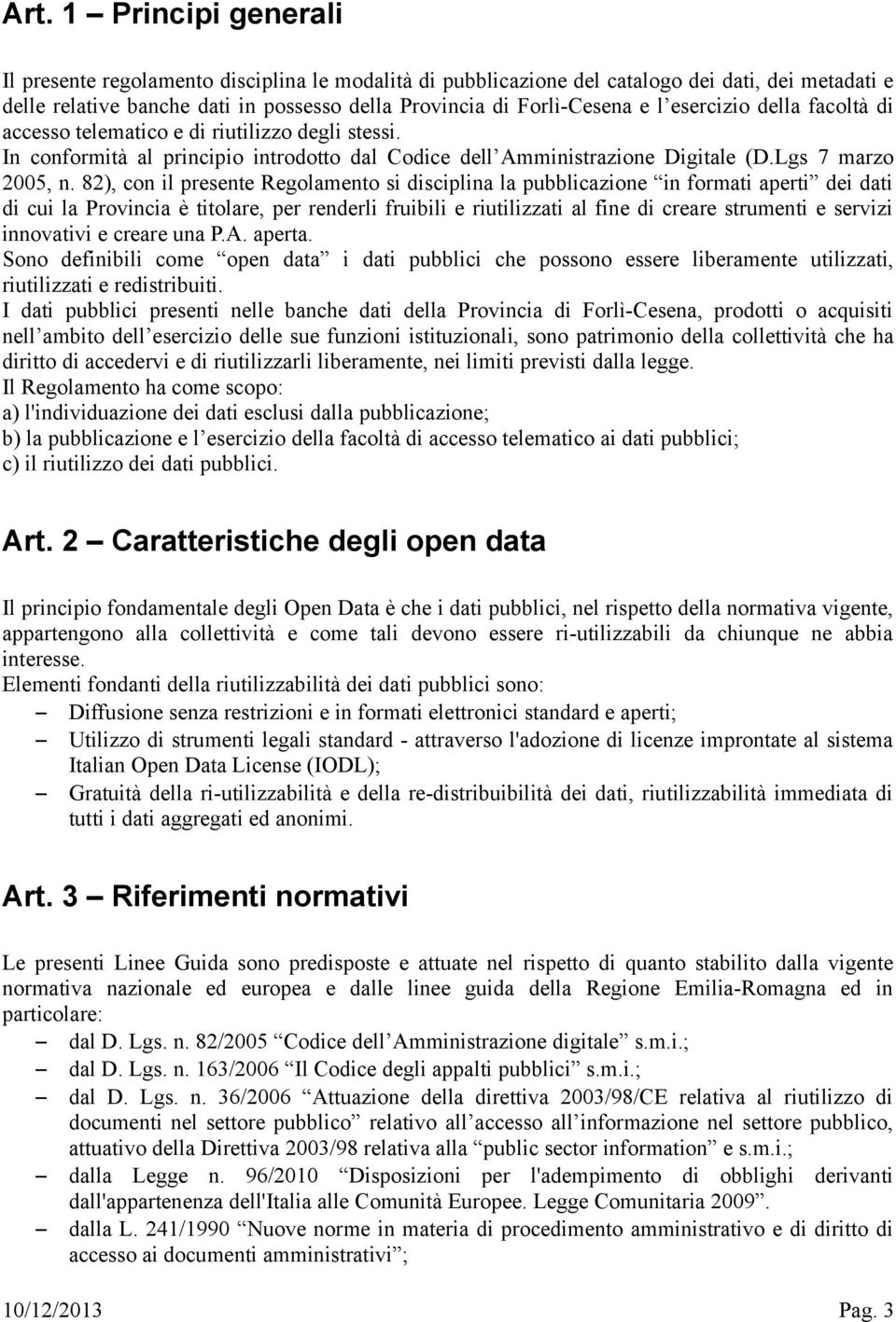 82), con il presente Regolamento si disciplina la pubblicazione in formati aperti dei dati di cui la Provincia è titolare, per renderli fruibili e riutilizzati al fine di creare strumenti e servizi