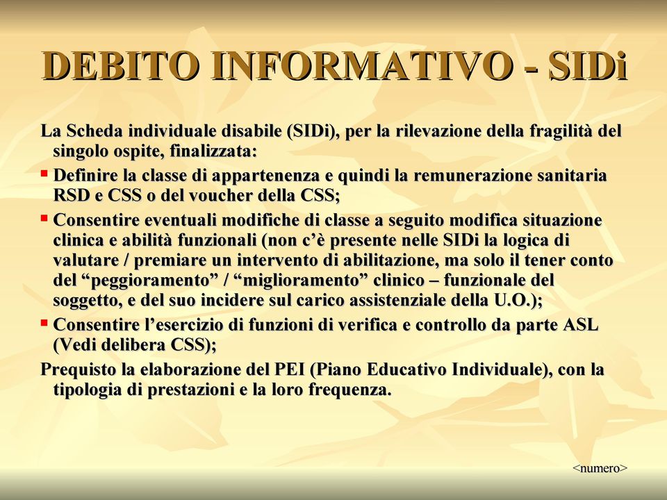 premiare un intervento di abilitazione, ma solo il tener conto del peggioramento / miglioramento clinico funzionale del soggetto, e del suo incidere sul carico assistenziale della U.O.